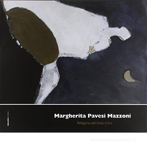 Margherita Pavesi Mazzoni. Pellegrina dell'onda d'oro. Ediz. illustrata edito da Osiride