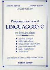 Programmare con il linguaggio C. Con software di Stefano Bisogni, Adriana Borney, Lorenzo Mezzalira edito da Spiegel