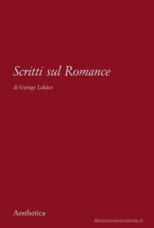 Scritti sul romance. Nuova ediz. di György Lukács edito da Aesthetica