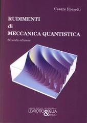 Rudimenti di meccanica quantistica di Cesare Rossetti edito da Levrotto & Bella