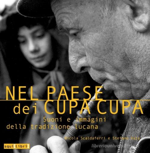 Nel paese dei cupa cupa. Suoni e immagini della tradizione lucana. Con CD-Audio di Nicola Scaldaferri, Stefano Vaja edito da Squilibri
