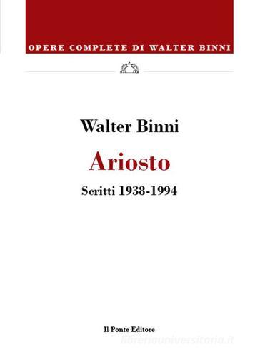 Ariosto. Scritti (1938-1994) di Walter Binni edito da Il Ponte Editore
