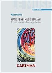 Matisse nei musei italiani. Principi estetici, inflenze, collezioni di Marta Chirico edito da Cartman