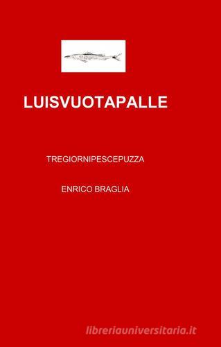 Luisvuotapalle di Enrico Braglia edito da ilmiolibro self publishing