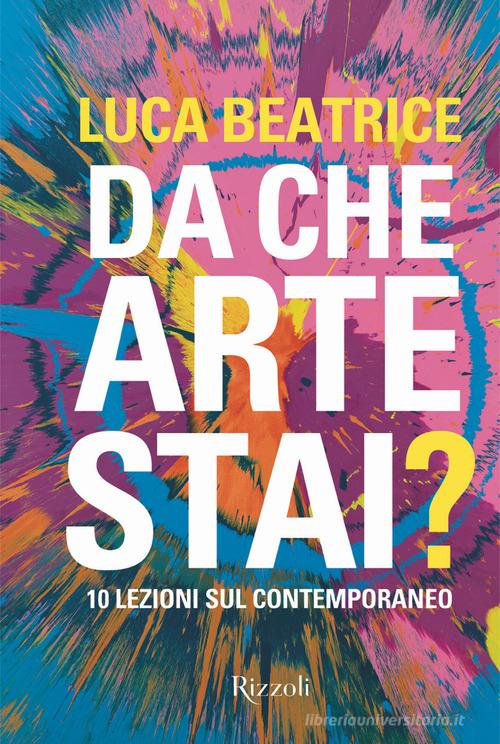 Da che arte stai? 10 lezioni sul contemporaneo. Ediz. a colori di Luca Beatrice edito da Mondadori Electa