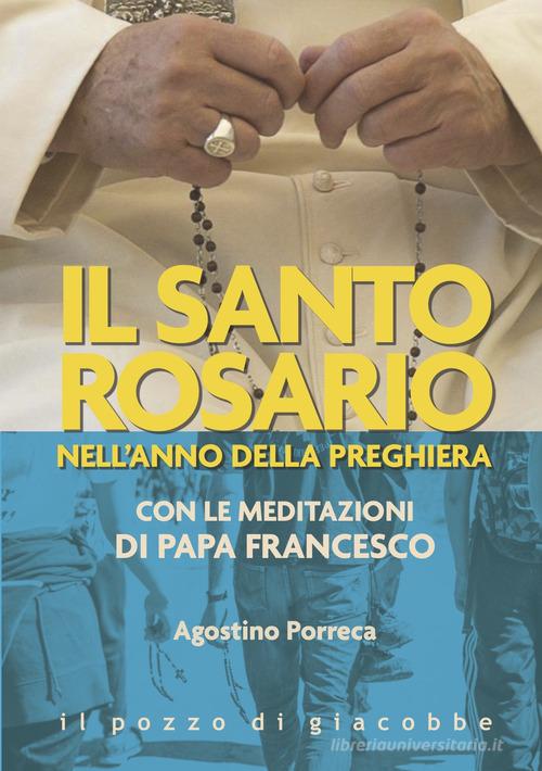 Il santo rosario nell'anno della preghiera. Con le meditazioni di papa Francesco di Agostino Porreca edito da Il Pozzo di Giacobbe