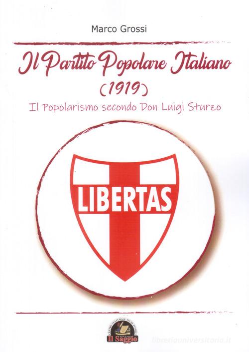 Il Partito Popolare Italiano (1919). Il popolarismo secondo Don Luigi Sturzo di Marco Grossi edito da Edizioni Il Saggio