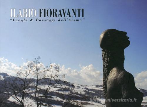 Ilario Fioravanti. «Luoghi & paesaggi dell'anima». Ediz. italiana, inglese e francese edito da Il Vicolo