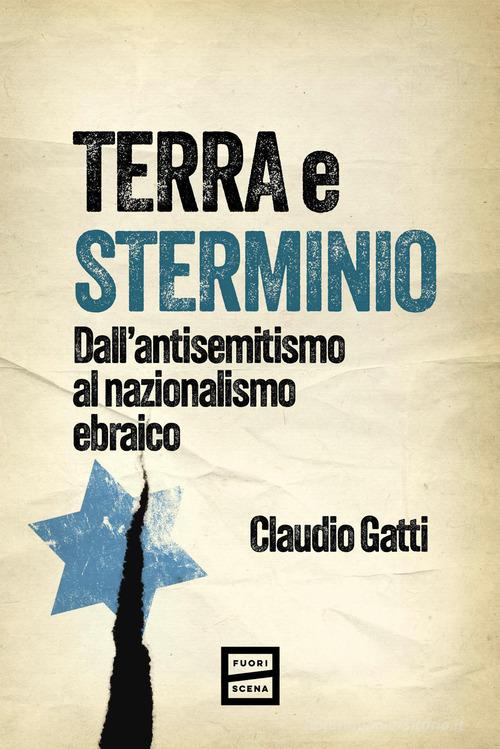 Terra e sterminio. Dall'antisemitismo al nazionalismo ebraico di Claudio Gatti edito da Fuoriscena
