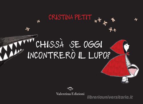 Chissà se oggi incontrerò il lupo? Ediz. a colori di Cristina Petit edito da Valentina Edizioni