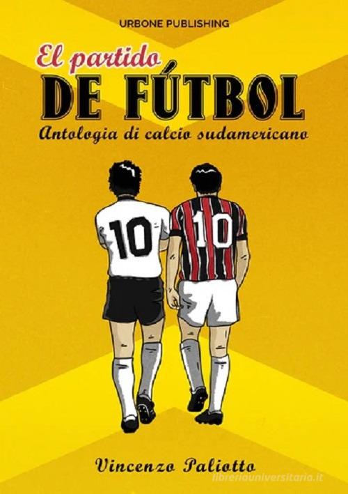 El partido de futbol. Antologia di calcio sudamericano di Vincenzo Paliotto edito da Gianluca Iuorio Urbone Publishing