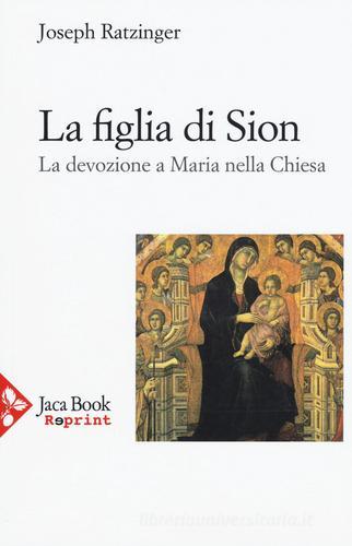 La figlia di Sion. La devozione a Maria nella Chiesa di Benedetto XVI (Joseph Ratzinger) edito da Jaca Book