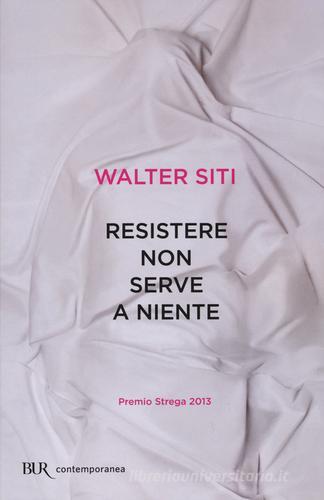 Resistere non serve a niente di Walter Siti edito da Rizzoli