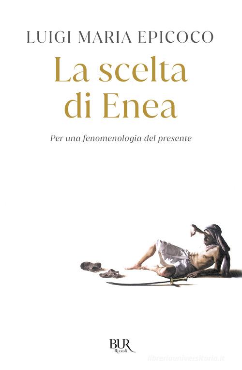 La scelta di Enea. Per una fenomenologia del presente di Luigi Maria Epicoco edito da Rizzoli