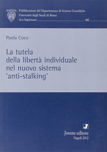 La tutela della libertà individuale nel nuovo sistema anti-stalking di Paola Coco edito da Jovene