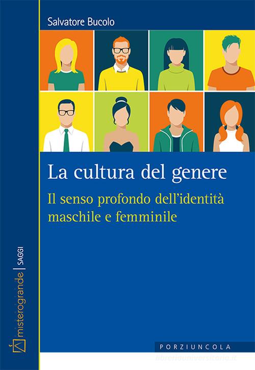 La cultura del genere. Il senso profondo dell'identità maschile e femminile di Salvatore Bucolo edito da Porziuncola