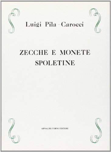 Della zecca e delle monete di Spoleti (rist. anast. Camerino, 1884) di Luigi Pila Carocci edito da Forni