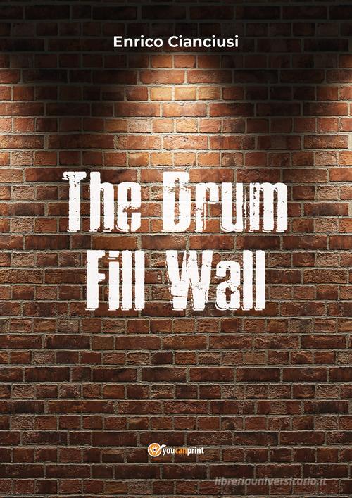 The drum fill wall. Ediz. italiana di Enrico Cianciusi edito da Youcanprint