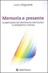Memoria e presente. La spiritualità del Movimento dei Focolari in prospettiva storica di Lucia Abignente edito da Città Nuova