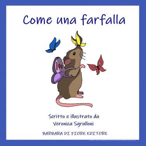 Come una farfalla. Ediz. illustrata di Veronica Sgrulloni edito da Barbara di Fiore