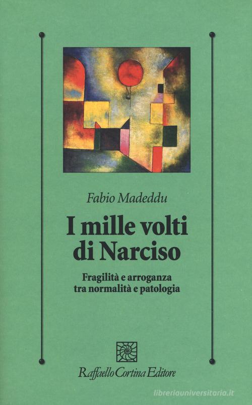 I mille volti di Narciso. Fragilità e arroganza tra normalità e patologia di Fabio Madeddu edito da Raffaello Cortina Editore