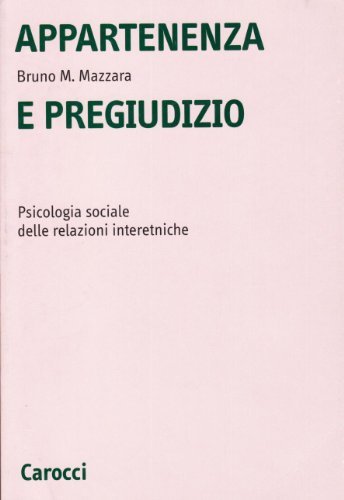 Appartenenza e pregiudizio. Psicologia sociale delle relazioni interetniche di Bruno M. Mazzara edito da Carocci