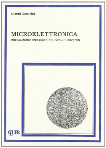 Microelettronica. Introduzione alla fisica dei circuiti integrati di Gianni Zanarini edito da CLUEB