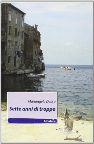 Sette anni di troppo di Mariangela Deliso edito da Gruppo Albatros Il Filo