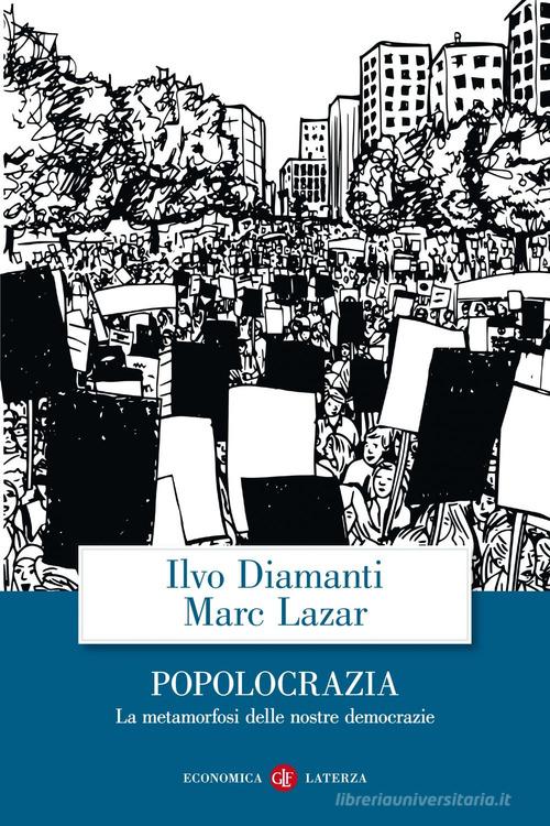 Popolocrazia. La metamorfosi delle nostre democrazie di Ilvo Diamanti, Marc Lazar edito da Laterza