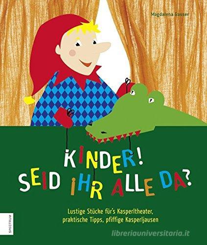 Kinder! Seid ihr alle da? lustige Stücke für's Kasperltheater, praktische Tipps, pfiffige Kasperljausen di Magdalena Gasser edito da Athesia Spectrum