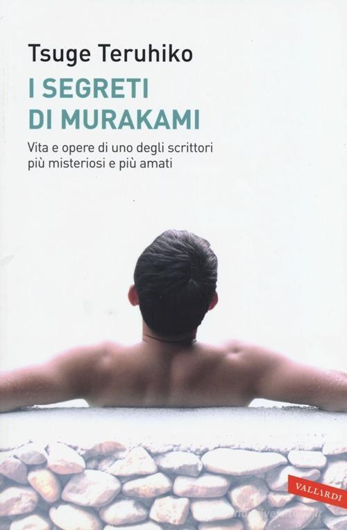I segreti di Murakami. Vita e opere di uno degli scrittori più misteriosi e più amati di Teruhiko Tsuge edito da Vallardi A.