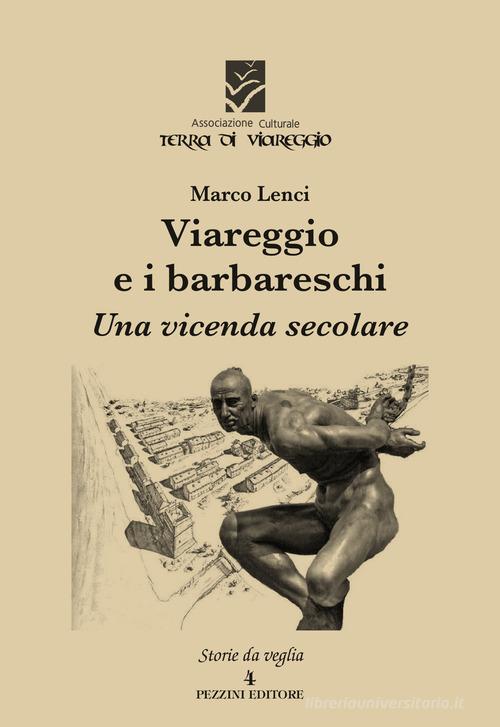 Viareggio e i barbareschi. Una vicenda secolare di Marco Lenci edito da Pezzini