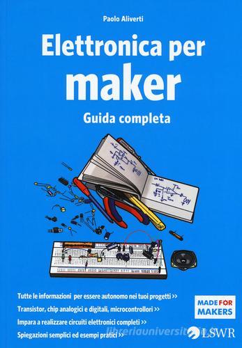 Elettronica per maker. Guida completa di Paolo Aliverti edito da Edizioni LSWR