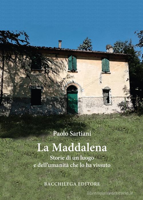 La Maddalena. Storie di un luogo e dell'umanità che lo ha vissuto di Paolo Sartiani edito da Bacchilega Editore