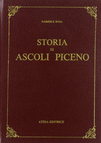 Storia di Ascoli Piceno (rist. anast. Brescia, 1869-70) di Gabriele Rosa edito da Atesa