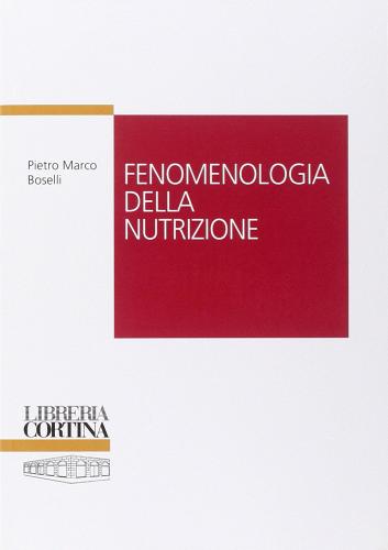 Fenomenologia della nutrizione di Pietro M. Boselli edito da Edizioni Libreria Cortina Milano