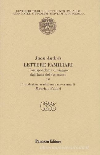 Lettere familiari. Corrispondenza di viaggio dall'Italia del Settecento vol.4 di Juan Andrés edito da Panozzo Editore