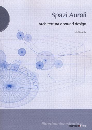 Spazi aurali. Architettura e sound design di Raffaele Pe edito da Postmedia Books