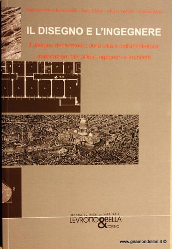 Il disegno e l'ingegnere. Il disegno del territorio, della città e della architettura di Anna Osello, Maurizio Marco Bocconcino edito da Levrotto & Bella