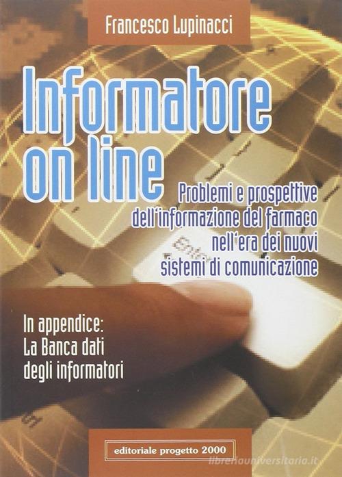Informatore on line. Problemi e prospettive dell'informazione del farmaco nell'era dei nuovi sistemi di comunicazione di Francesco Lupinacci edito da Progetto 2000