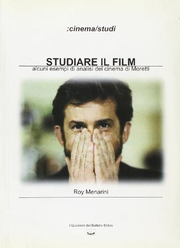 Studiare il film. Alcuni esempi di analisi del cinema di Moretti di Roy Menarini edito da I Quaderni del Battello Ebbro