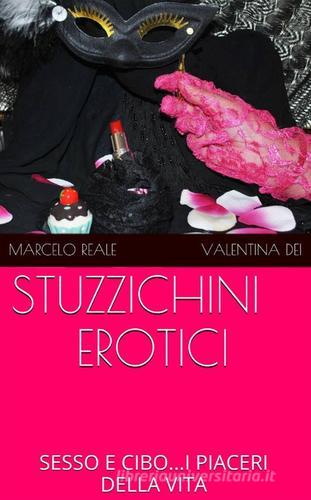 Stuzzichini erotici di Marcelo Reale, Valentina Dei edito da ilmiolibro self publishing