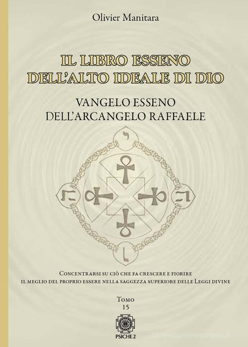 Vangelo esseno dell'arcangelo Raffaele. Il libro esseno dell'alto ideale di Dio vol. 15 di Olivier Manitara edito da Psiche 2