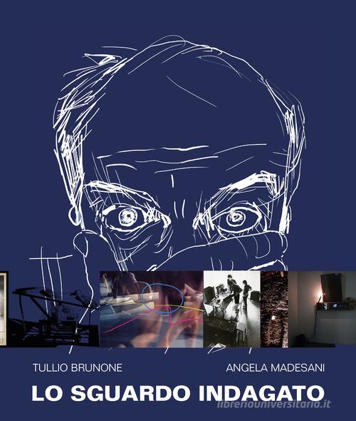Lo sguardo indagato di Tullio Brunone, Angela Madesani edito da Scalpendi
