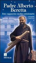 Padre Alberto Beretta. Frate cappuccino medico missionario di Giuseppe Caffulli edito da Editrice Elledici