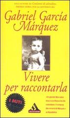 Vivere per raccontarla di Gabriel García Márquez edito da Mondadori