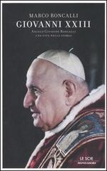 Giovanni XXIII. Angelo Giuseppe Roncalli. Una vita nella storia di Marco Roncalli edito da Mondadori