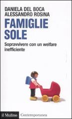 Famiglie sole. Sopravvivere con un welfare inefficiente di Daniela Del Boca, Alessandro Rosina edito da Il Mulino
