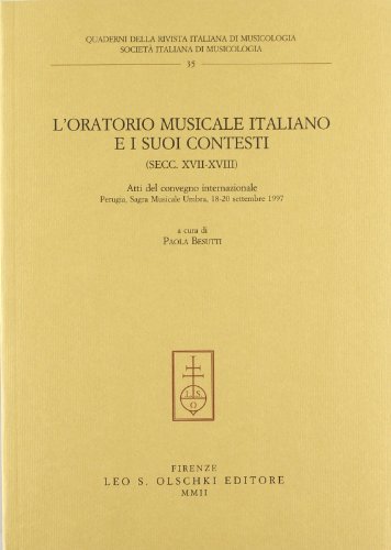 L' Oratorio musicale italiano e i suoi contesti (secc. XVII-XVIII). Atti del Convegno internazionale (Perugia, 18-20 settembre 1997) edito da Olschki
