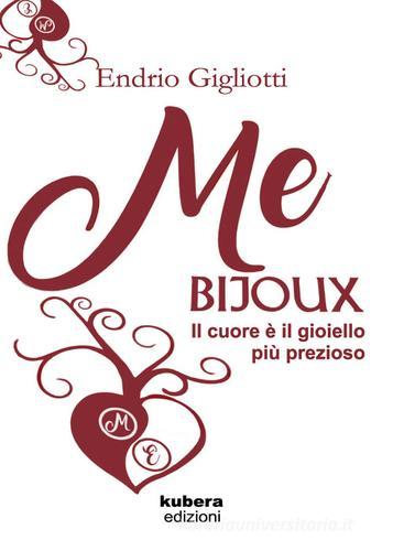 Me bijoux. Il cuore è il gioiello più prezioso di Endrio Gigliotti edito da Kubera Edizioni